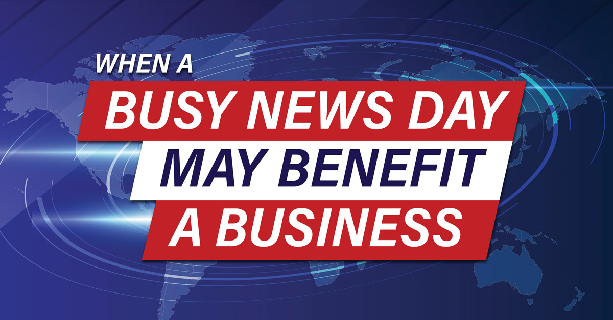 When A Busy News Day May Benefit A Business
